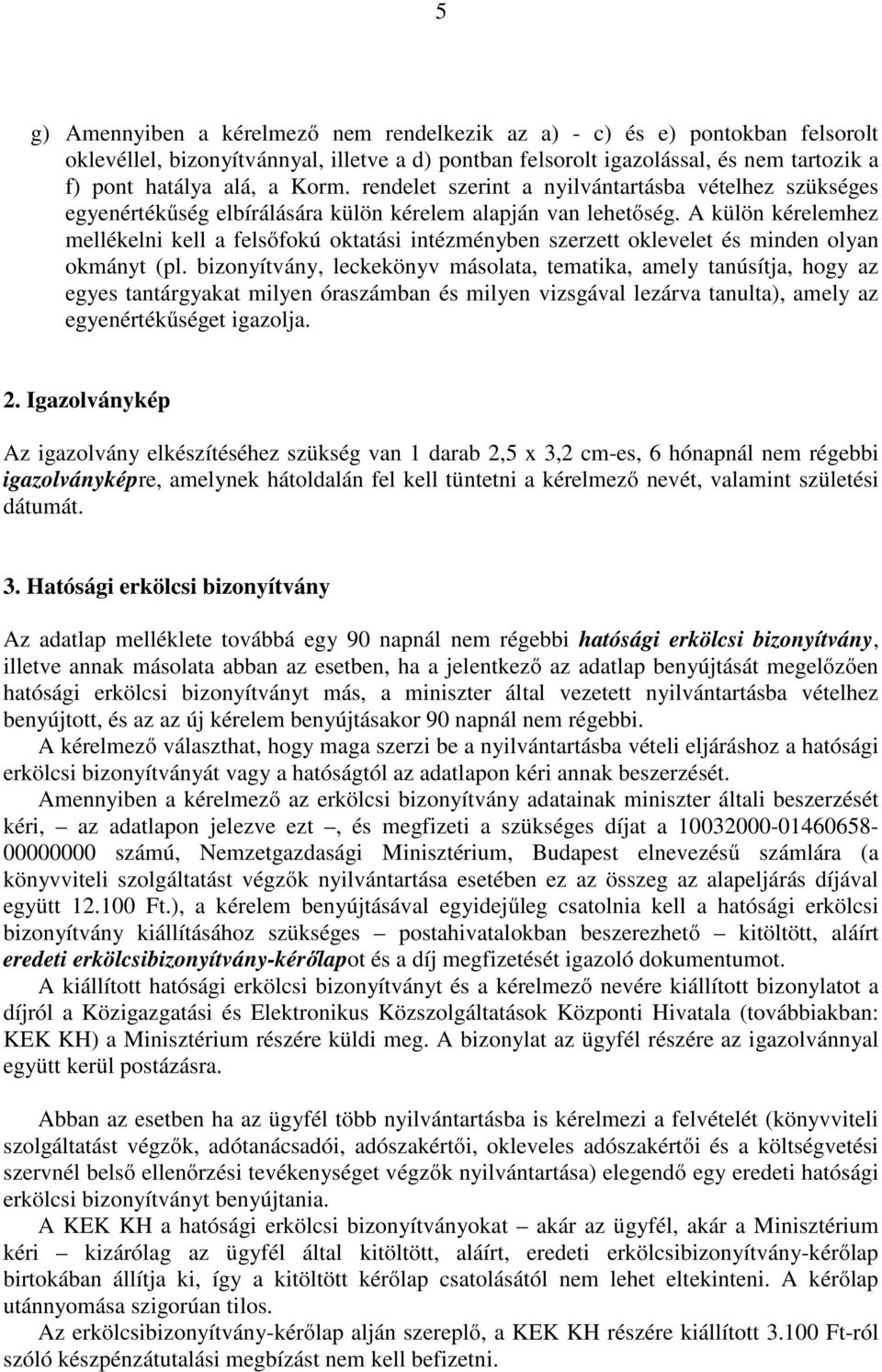 A külön kérelemhez mellékelni kell a felsőfokú oktatási intézményben szerzett oklevelet és minden olyan okmányt (pl.