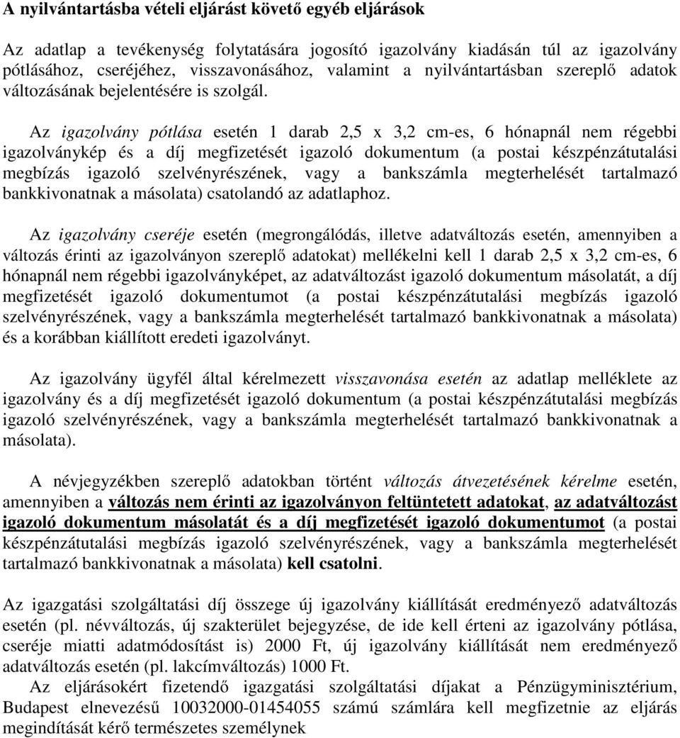 Az igazolvány pótlása esetén 1 darab 2,5 x 3,2 cm-es, 6 hónapnál nem régebbi igazolványkép és a díj megfizetését igazoló dokumentum (a postai készpénzátutalási megbízás igazoló szelvényrészének, vagy