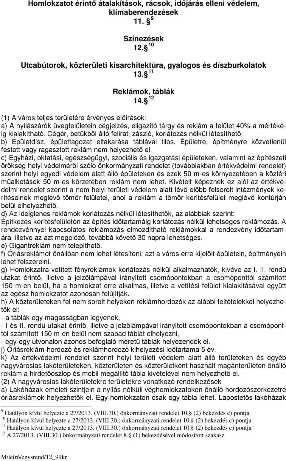 Cégér, betűkből álló felirat, zászló, korlátozás nélkül létesíthető. b) Épületdísz, épülettagozat eltakarása táblával tilos.