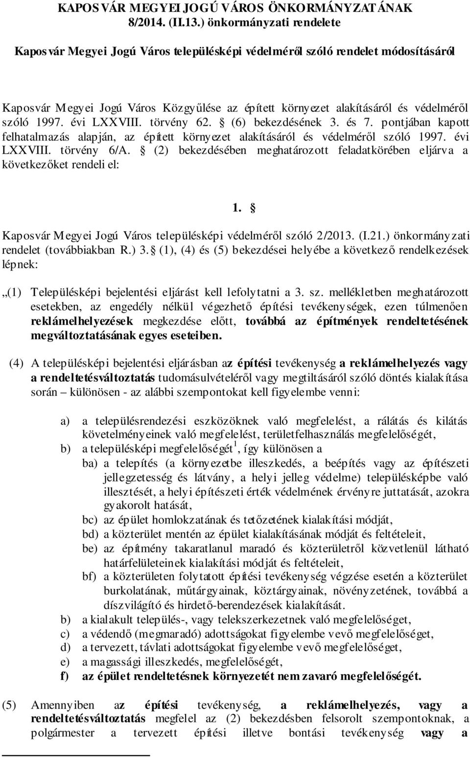 1997. i LXXVIII. törvény 62. (6) bekezdésének 3. és 7. pontjában kapott felhatalmazás alapján, az épített környezet alakításáról és védelméről szóló 1997. i LXXVIII. törvény 6/A.