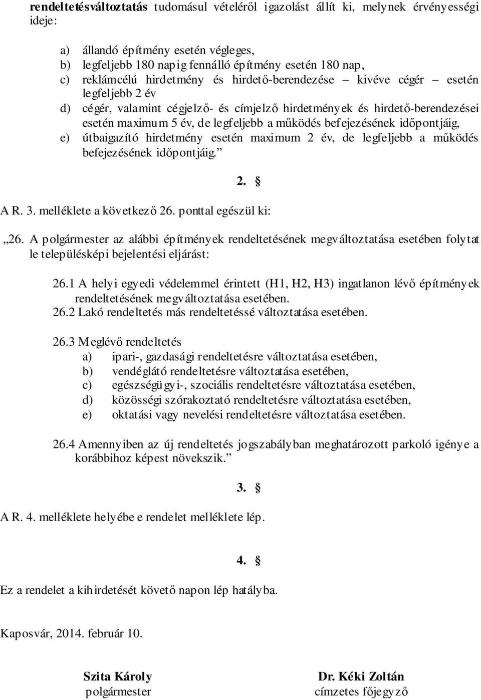 időpontjáig, e) útbaigazító hirdetmény esetén maximum 2, de legfeljebb a működés befejezésének időpontjáig. 2. A R. 3. melléklete a következő 26. ponttal egészül ki: 26.