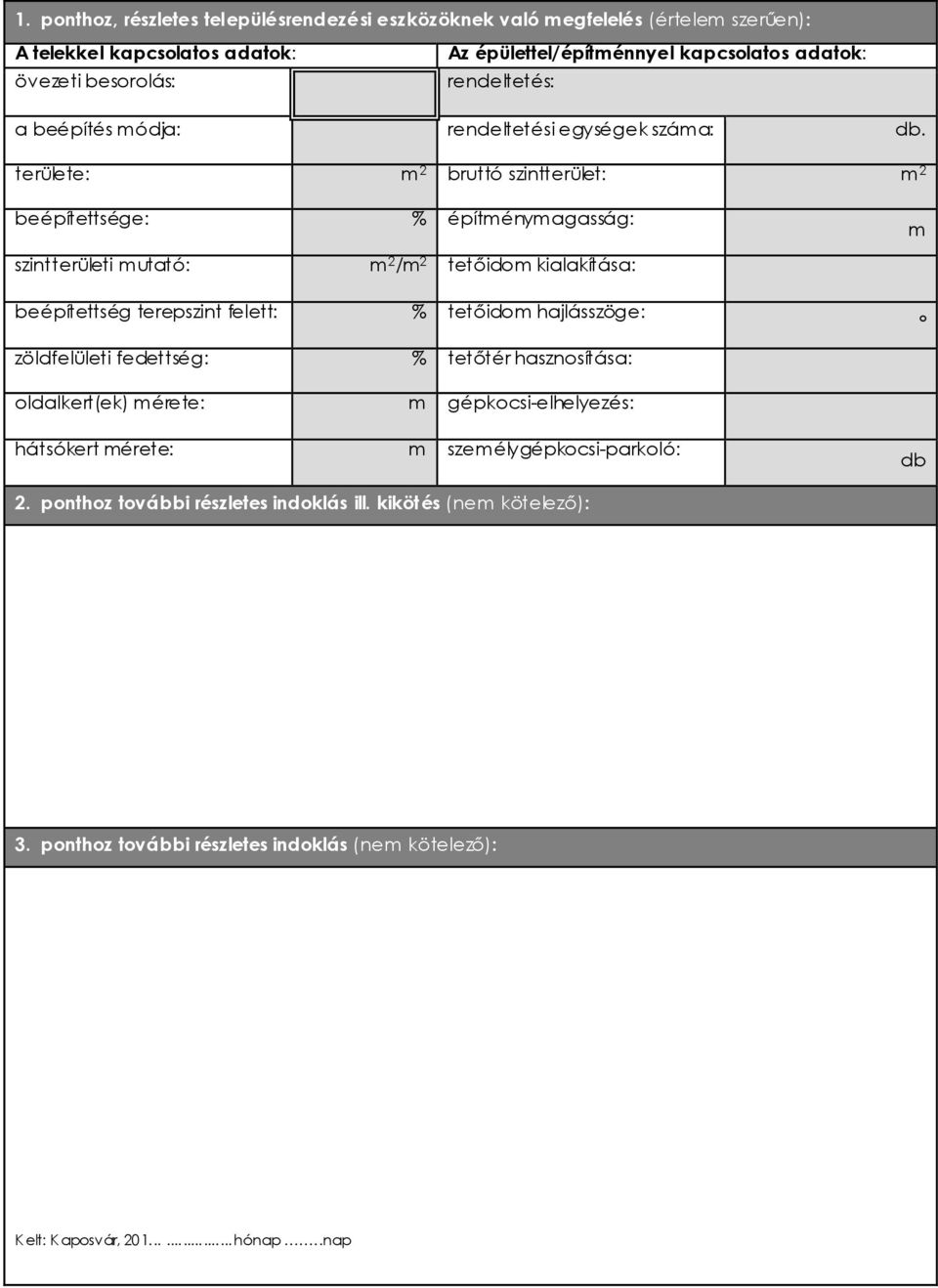 területe: m 2 bruttó szintterület: m 2 beépítettsége: szintterületi mutató: beépítettség terepszint felett: zöldfelületi fedettség: oldalkert(ek) mérete: hátsókert mérete: %