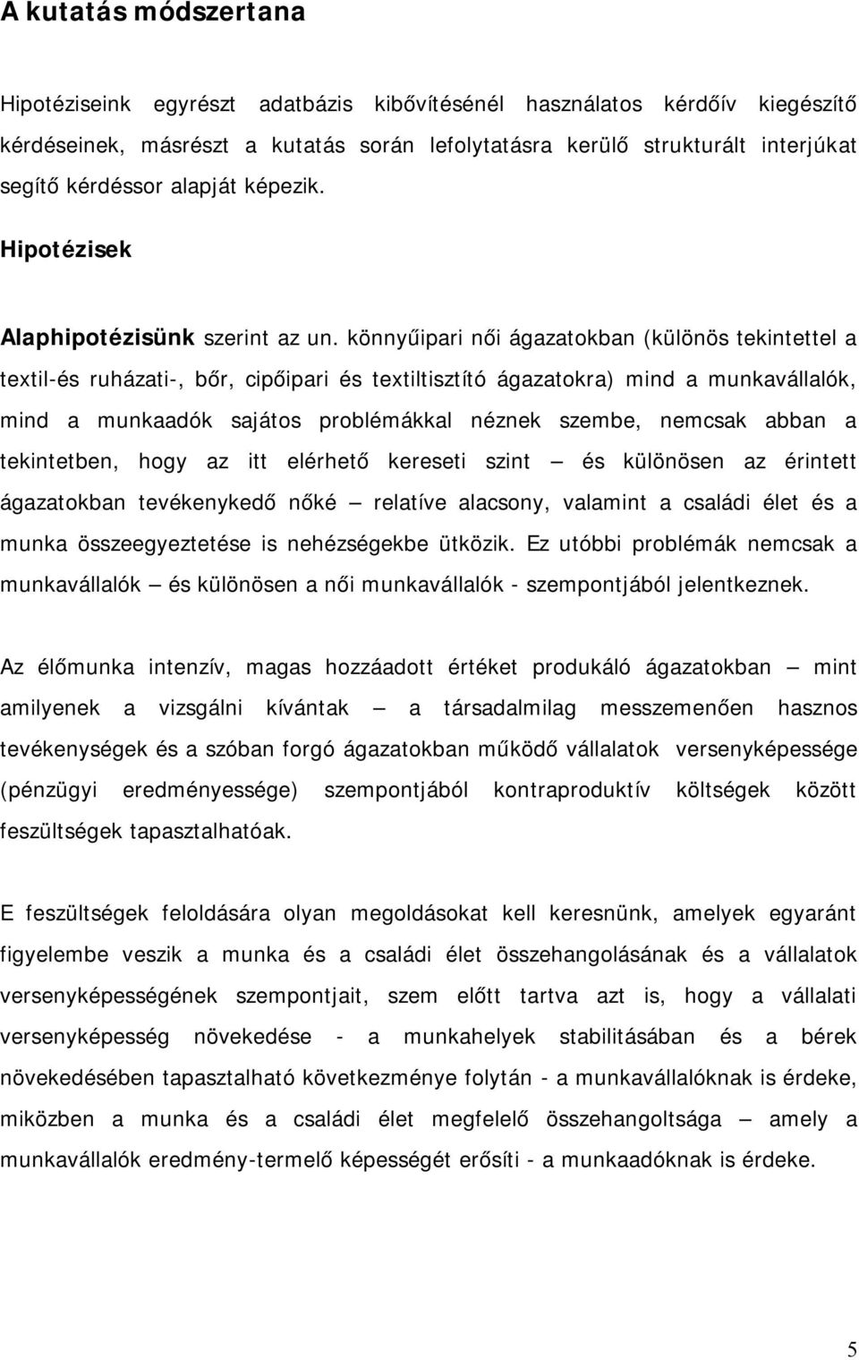 könnyűipari női ágazatokban (különös tekintettel a textil-és ruházati-, bőr, cipőipari és textiltisztító ágazatokra) mind a munkavállalók, mind a munkaadók sajátos problémákkal néznek szembe, nemcsak