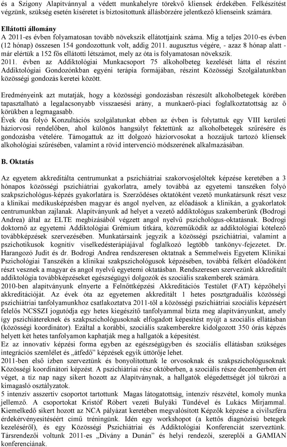 augusztus végére, - azaz 8 hónap alatt - már elértük a 152 fős ellátotti létszámot, mely az óta is folyamatosan növekszik. 2011.