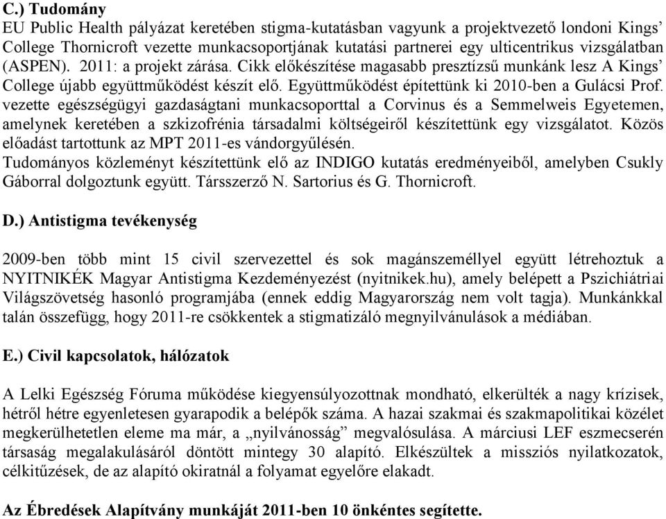 vezette egészségügyi gazdaságtani munkacsoporttal a Corvinus és a Semmelweis Egyetemen, amelynek keretében a szkizofrénia társadalmi költségeiről készítettünk egy vizsgálatot.