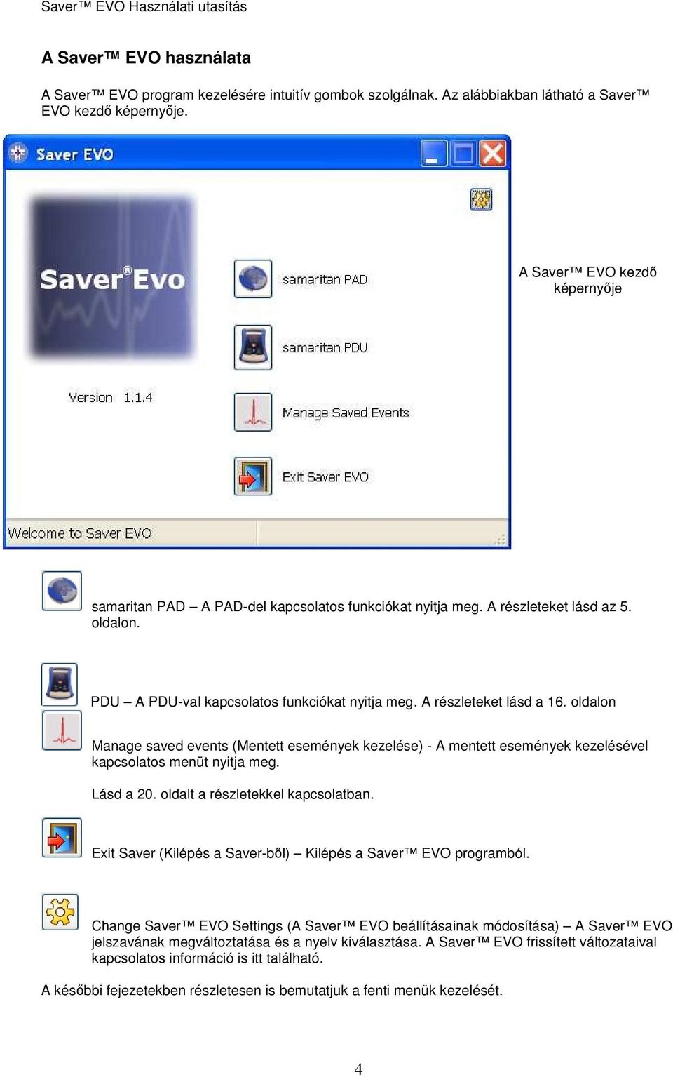 oldalon Manage saved events (Mentett események kezelése) - A mentett események kezelésével kapcsolatos menüt nyitja meg. Lásd a 20. oldalt a részletekkel kapcsolatban.