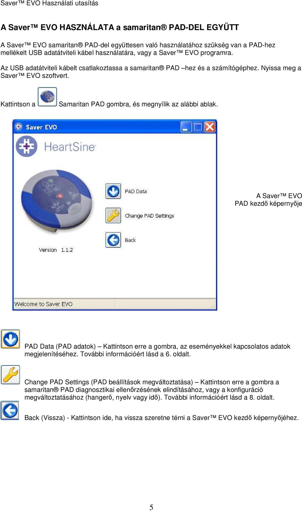 PAD kezdı képernyıje PAD Data (PAD adatok) Kattintson erre a gombra, az eseményekkel kapcsolatos adatok megjelenítéséhez. További információért lásd a 6. oldalt.