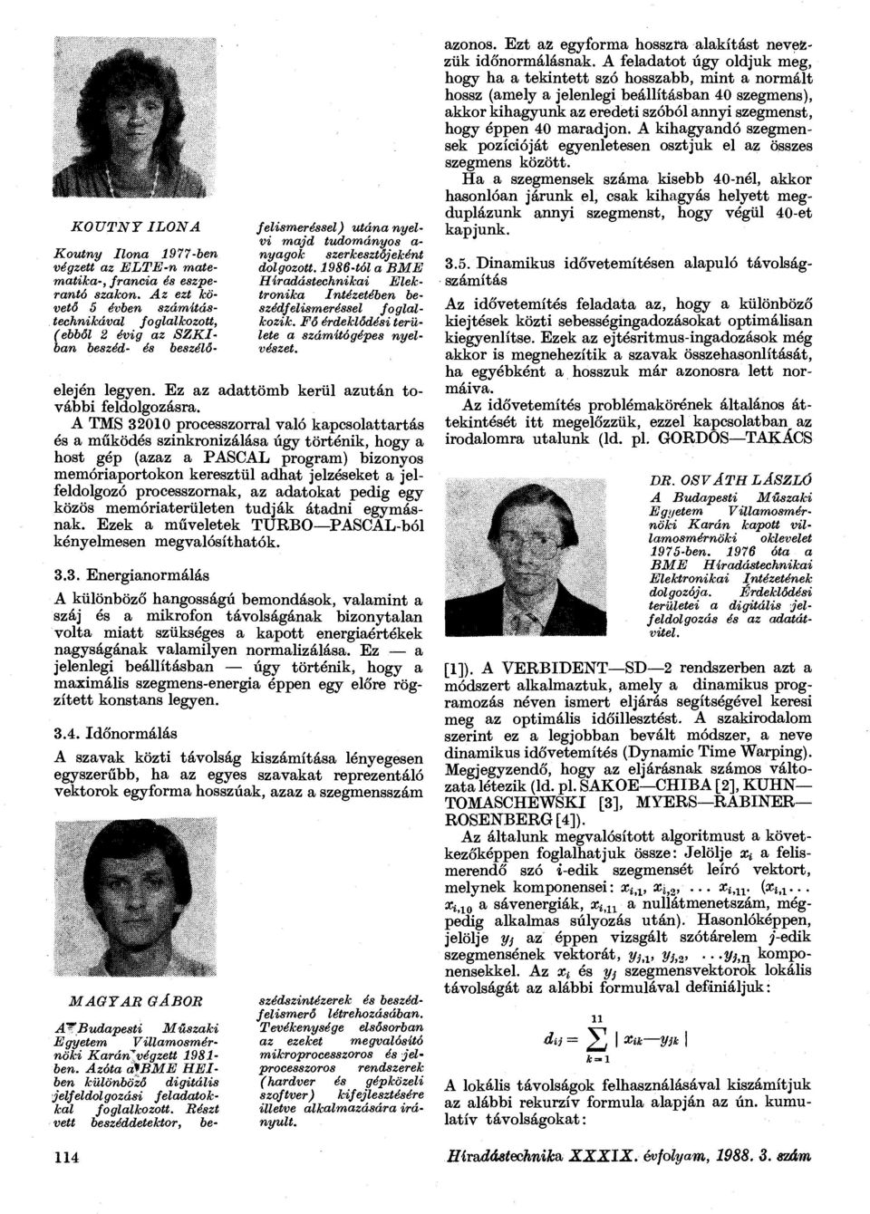 1986-tól a BME Híradástechnikai Elektronika Intézetében beszédfélismeréssel foglalkozik. Fő érdeklődési területe a számítógépes nyelvészet. elején legyen.