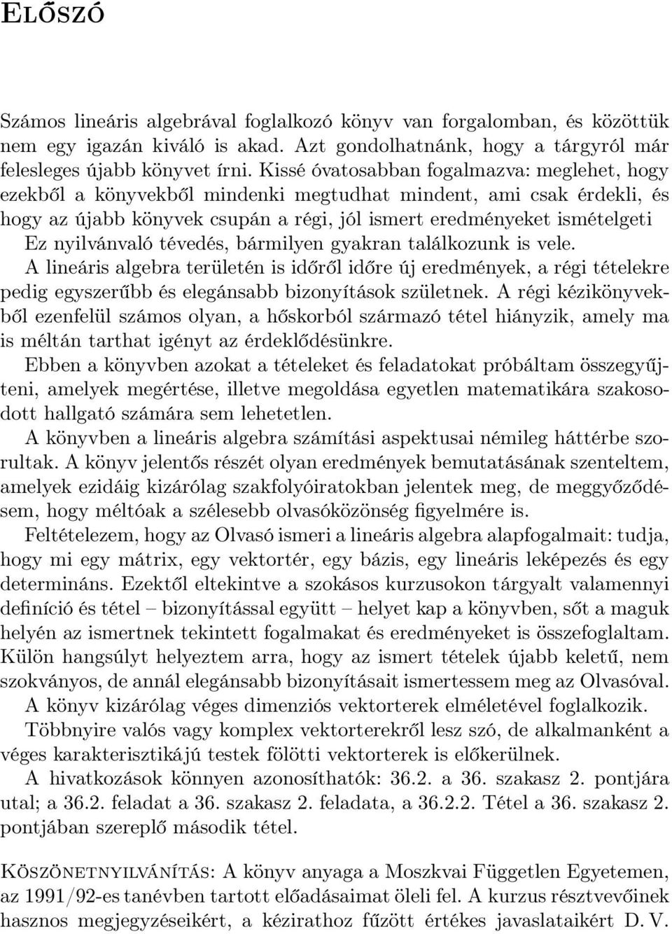 nyilvánvaló tévedés, bármilyen gyakran találkozunk is vele. A lineáris algebra területén is időről időre új eredmények, a régi tételekre pedig egyszerűbb és elegánsabb bizonyítások születnek.