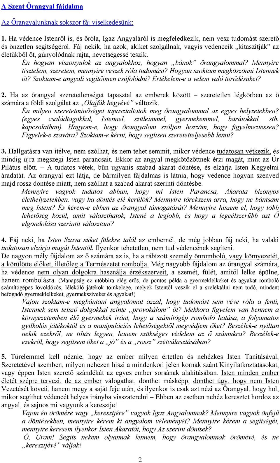 Mennyire tisztelem, szeretem, mennyire veszek róla tudomást? Hogyan szoktam megköszönni Istennek őt? Szoktam-e angyali segítőimen csúfolódni? Értékelem-e a velem való törődésüket? 2.