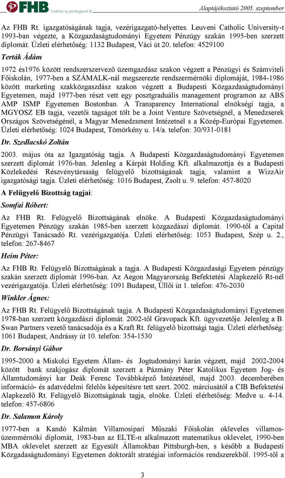 telefon: 4529100 Terták Ádám 1972 és1976 között rendszerszervező üzemgazdász szakon végzett a Pénzügyi és Számviteli Főiskolán, 1977-ben a SZÁMALK-nál megszerezte rendszermérnöki diplomáját,