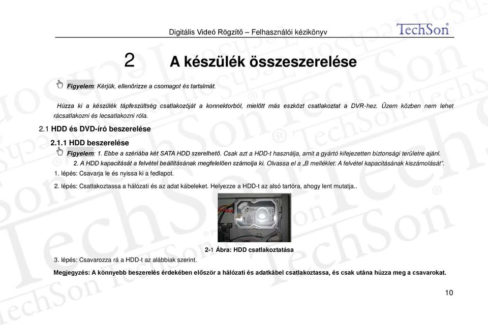 Csak azt a HDD-t használja, amit a gyártó kifejezetten biztonsági területre ajánl. 2. A HDD kapacitását a felvétel beállításának megfelelően számolja ki.