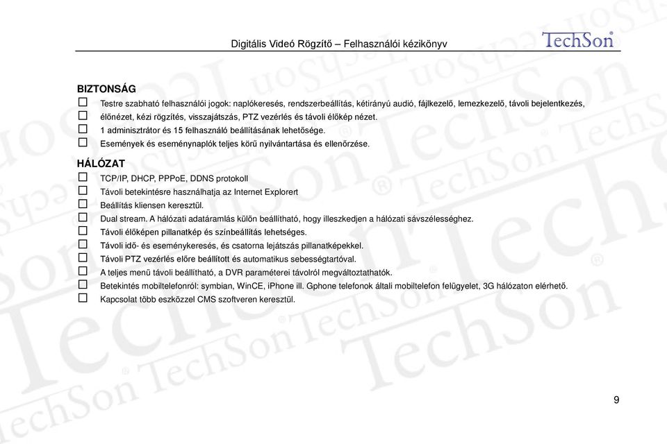 HÁLÓZAT TCP/IP, DHCP, PPPoE, DDNS protokoll Távoli betekintésre használhatja az Internet Explorert Beállítás kliensen keresztül. Dual stream.