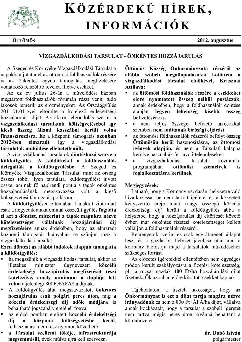 megfizetésére vonatkozó felszólító levelet, illetve csekket. Az ez év július 26-án a művelődési házban megtartott földhasználók fórumán részt venni tudó lakosok ismerik az előzményeket.