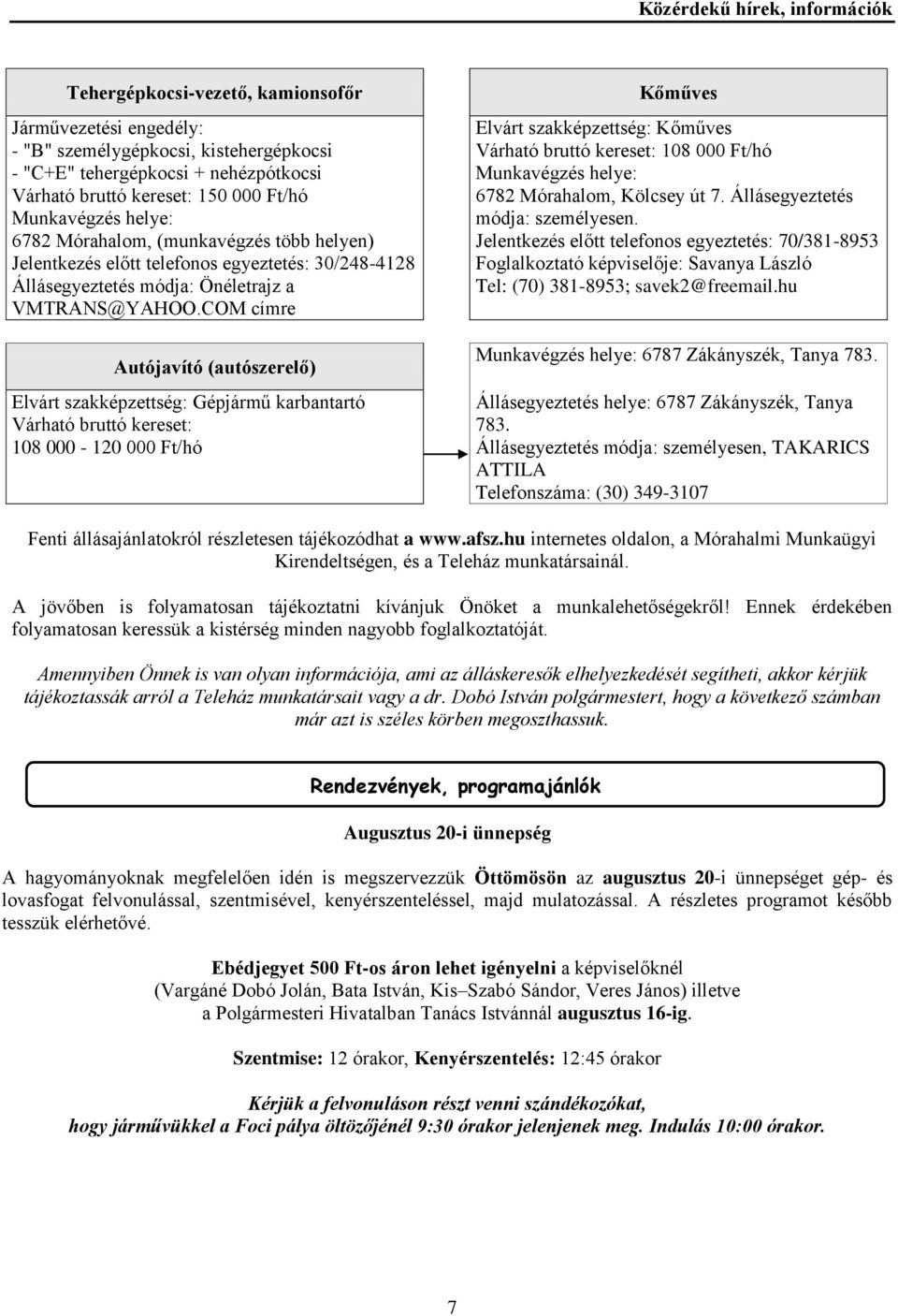 COM címre Autójavító (autószerelő) Elvárt szakképzettség: Gépjármű karbantartó Várható bruttó kereset: 108 000-120 000 Ft/hó Kőműves Elvárt szakképzettség: Kőműves Várható bruttó kereset: 108 000