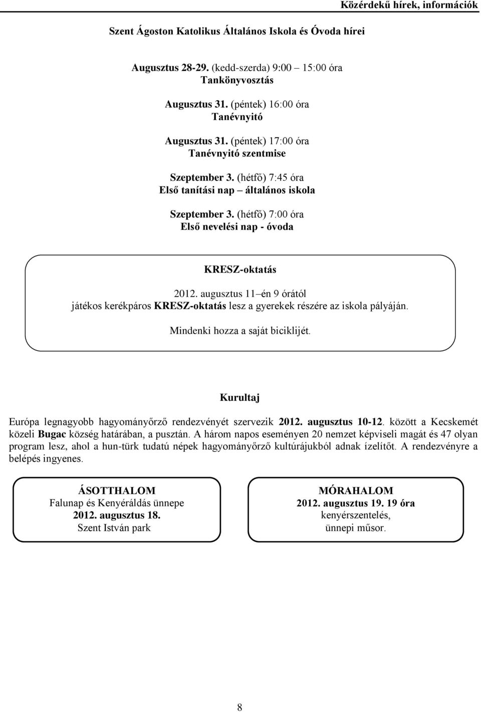 (hétfő) 7:00 óra Első nevelési nap - óvoda KRESZ-oktatás 2012. augusztus 11 én 9 órától játékos kerékpáros KRESZ-oktatás lesz a gyerekek részére az iskola pályáján. Mindenki hozza a saját biciklijét.