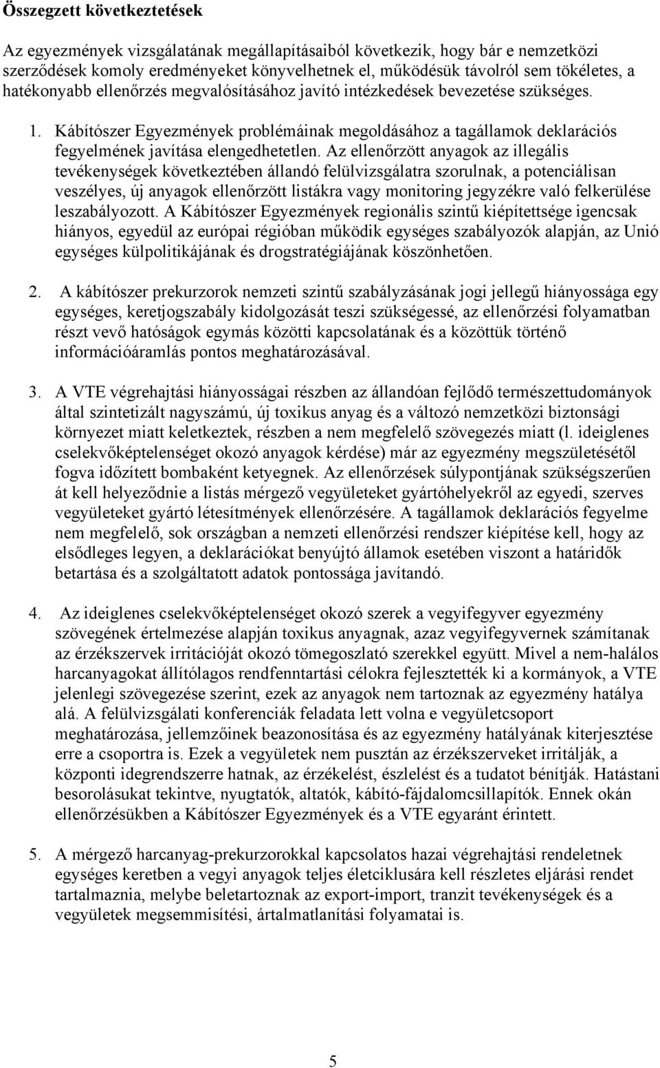 Az ellenőrzött anyagok az illegális tevékenységek következtében állandó felülvizsgálatra szorulnak, a potenciálisan veszélyes, új anyagok ellenőrzött listákra vagy monitoring jegyzékre való