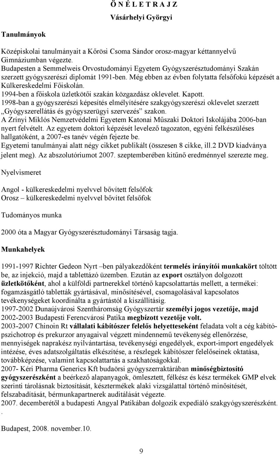 1994-ben a főiskola üzletkötői szakán közgazdász oklevelet. Kapott.