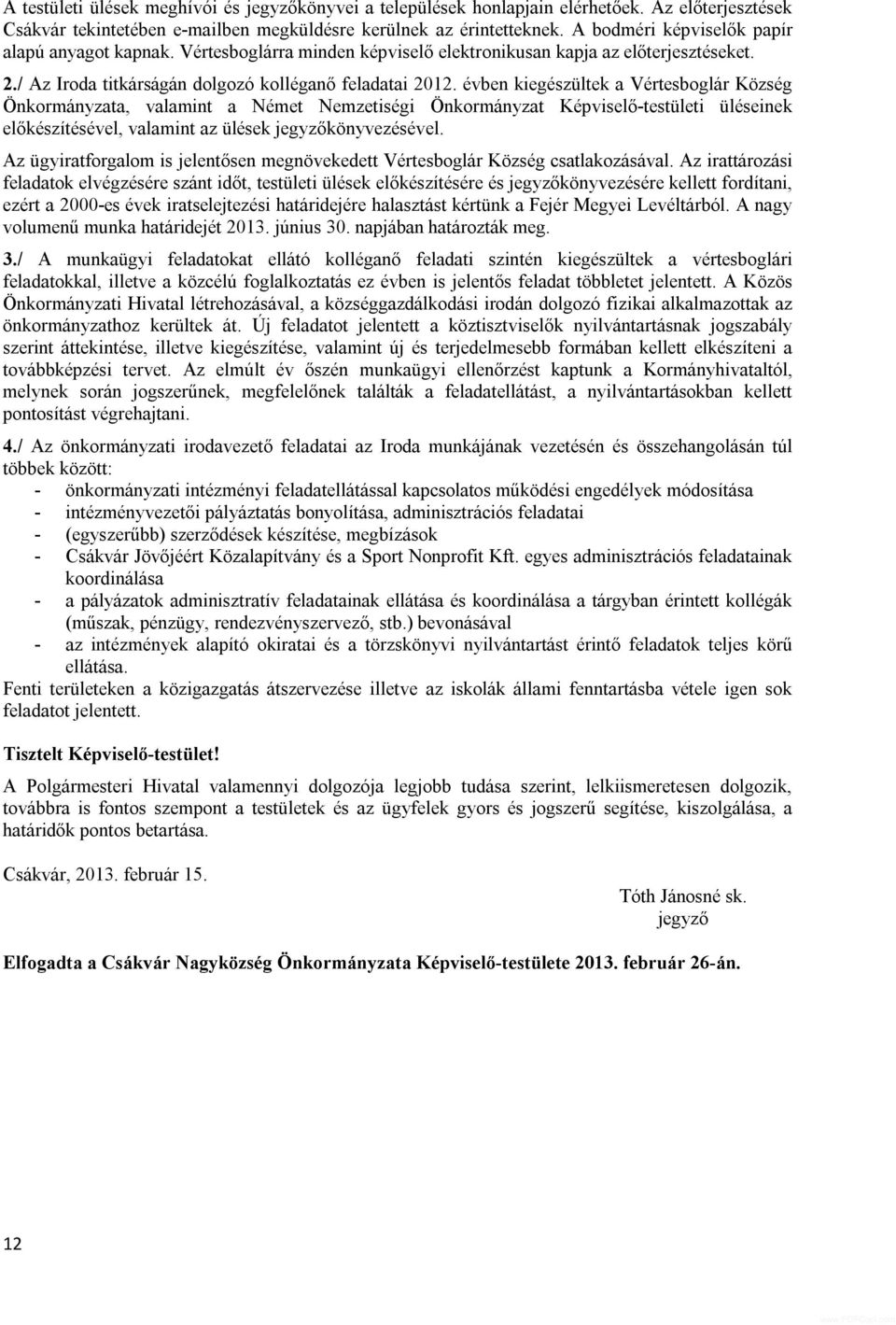 évben kiegészültek a Vértesboglár Község Önkormányzata, valamint a Német Nemzetiségi Önkormányzat Képviselő-testületi üléseinek előkészítésével, valamint az ülések jegyzőkönyvezésével.