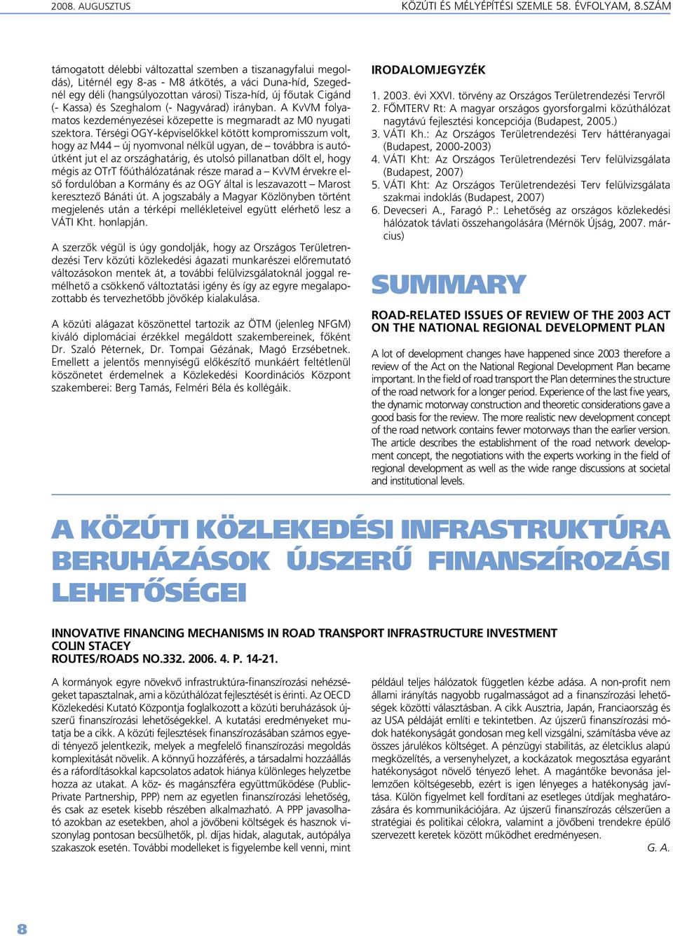 Kassa) és Szeghalom (- Nagyvárad) irányban. A KvVM folyamatos kezdeményezései közepette is megmaradt az M0 nyugati szektora.