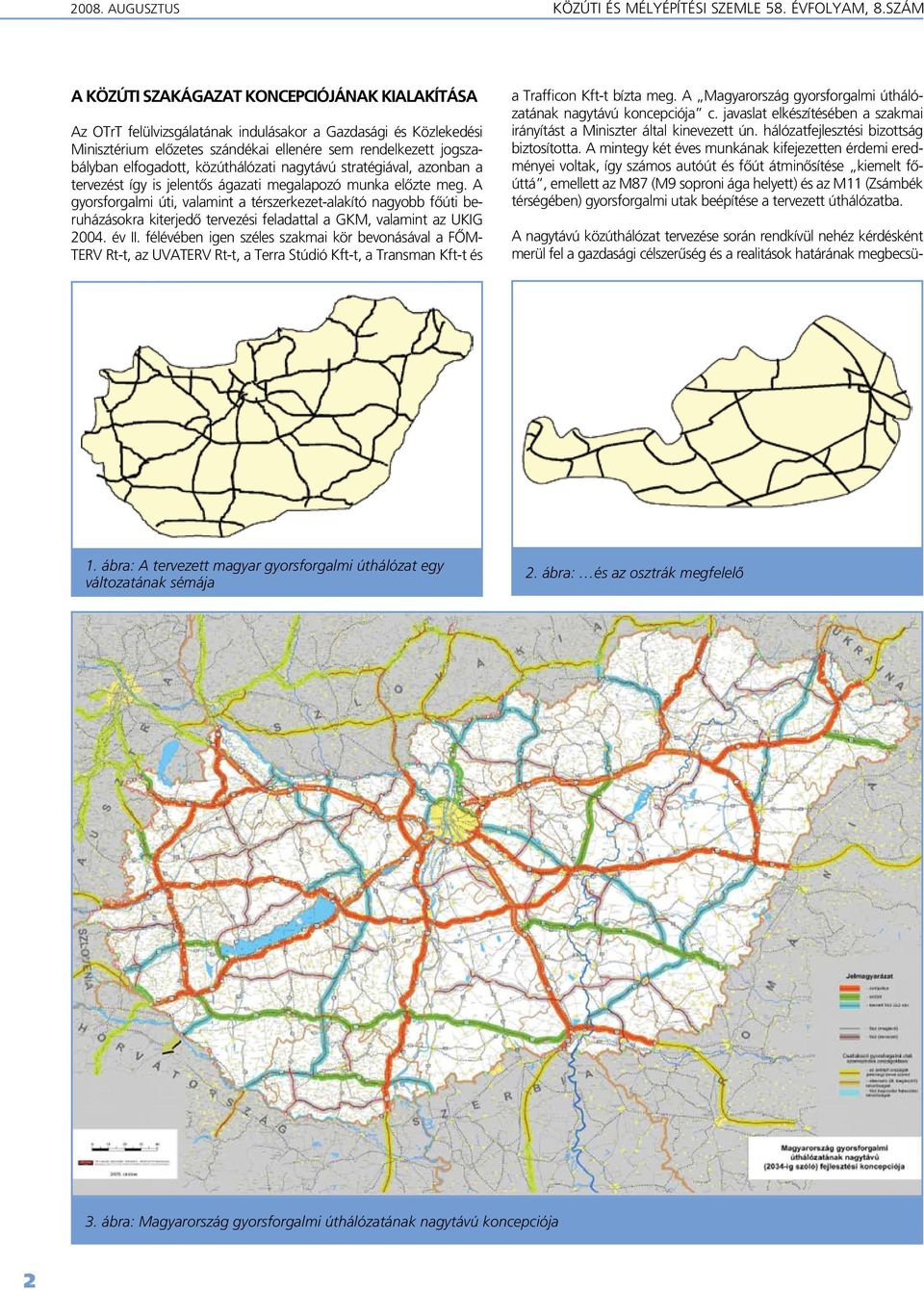 elfogadott, közúthálózati nagytávú stratégiával, azonban a tervezést így is jelentôs ágazati megalapozó munka elôzte meg.