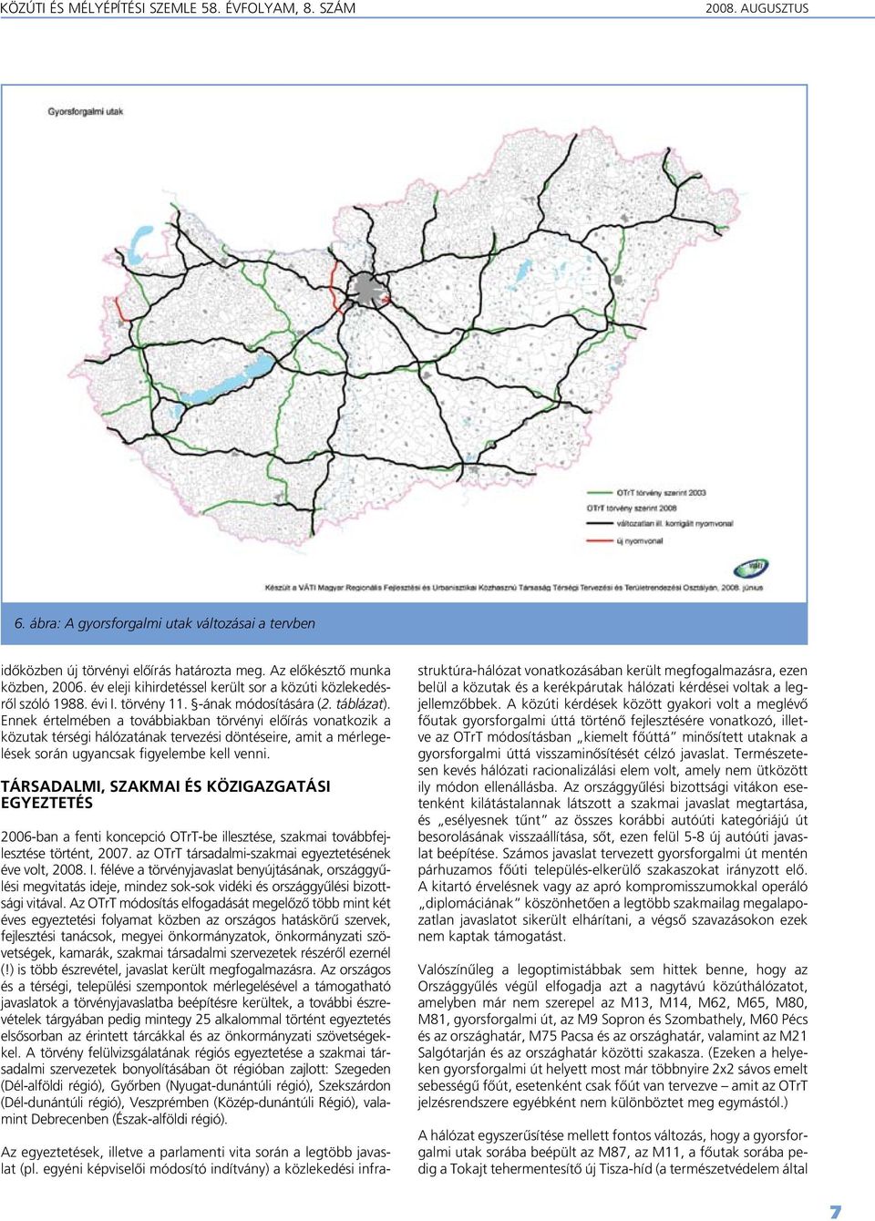 Ennek értelmében a továbbiakban törvényi elôírás vonatkozik a közutak térségi hálózatának tervezési döntéseire, amit a mérlegelések során ugyancsak figyelembe kell venni.