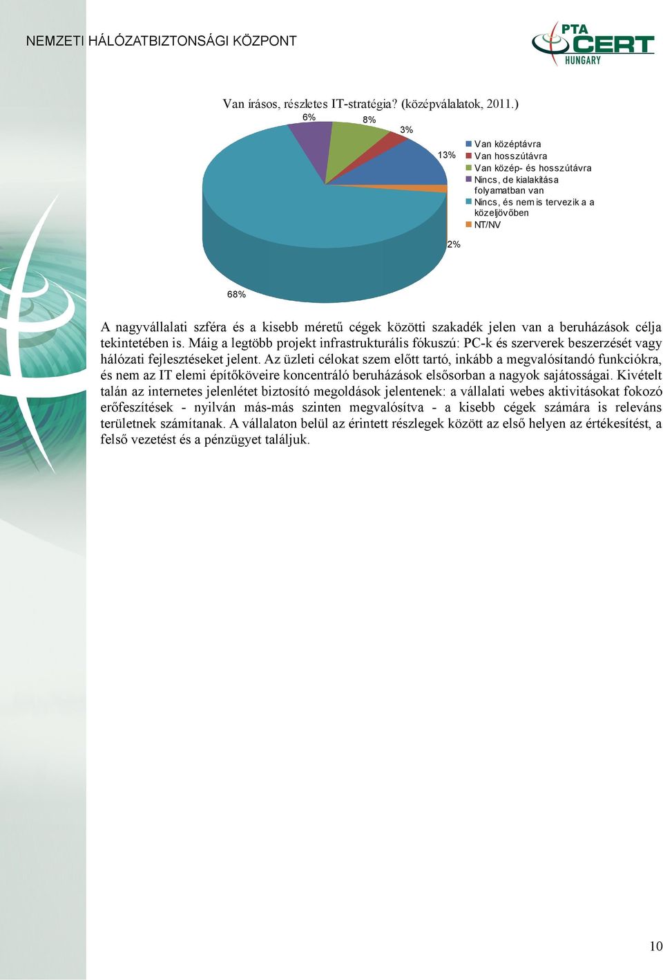 kisebb méretű cégek közötti szakadék jelen van a beruházások célja tekintetében is. Máig a legtöbb projekt infrastrukturális fókuszú: PC-k és szerverek beszerzését vagy hálózati fejlesztéseket jelent.