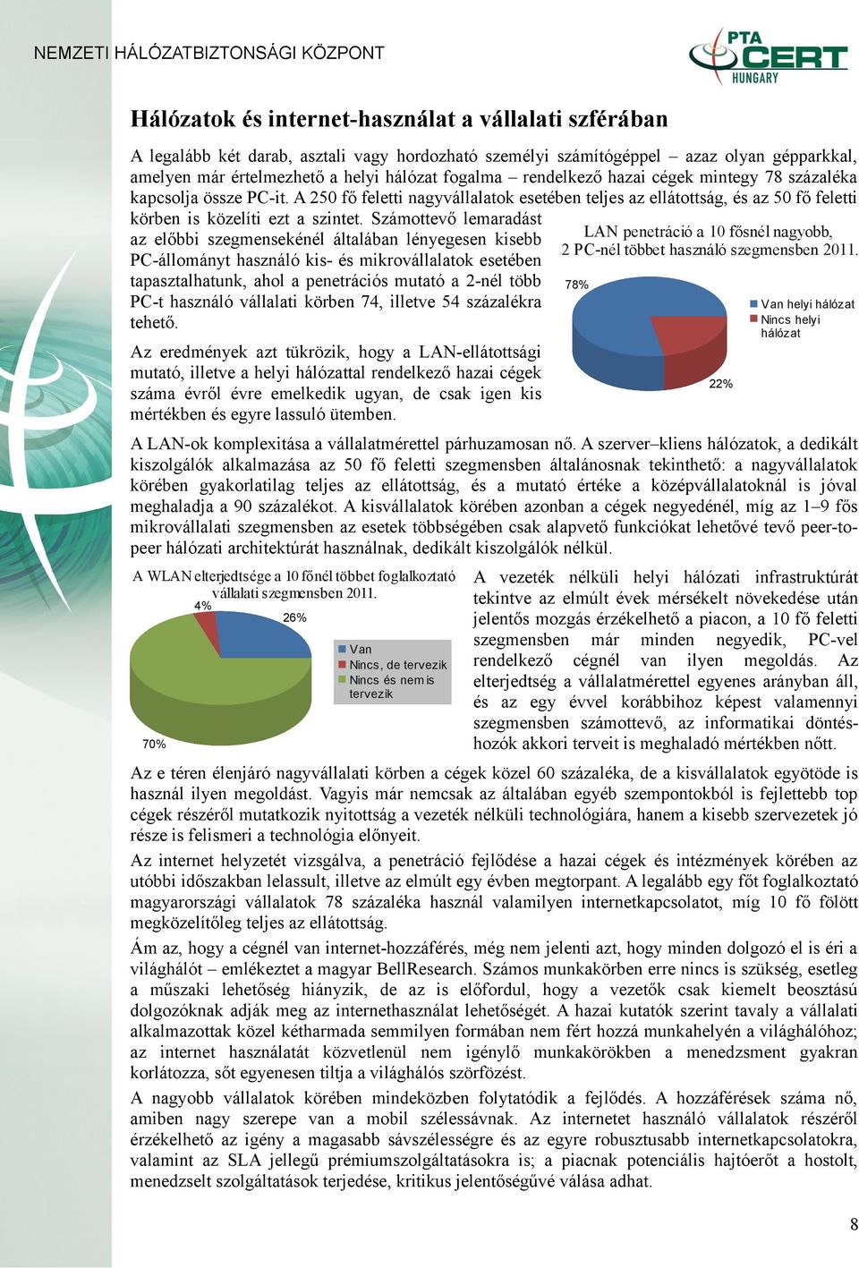 Számottevő lemaradást LAN penetráció a 10 fősnél nagyobb, az előbbi szegmensekénél általában lényegesen kisebb 2 PC-nél többet használó szegmensben 2011.