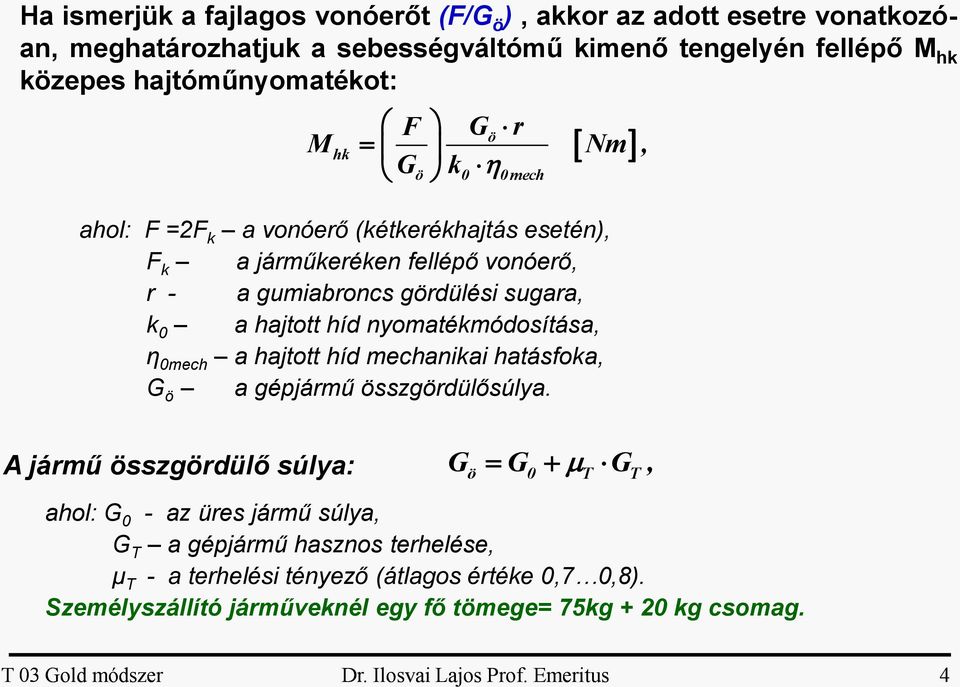 nyomatékmódosítása, η 0mech a hajtott híd mechanikai hatásfoka, G ö a gépjármű összgördülősúlya.