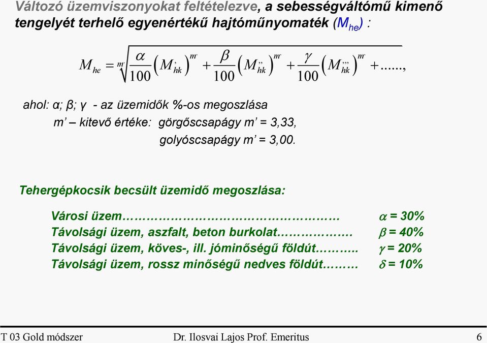 3,00...., Tehergépkocsik becsült üzemidő megoszlása: Városi üzem = 30% Távolsági üzem, aszfalt, beton burkolat.