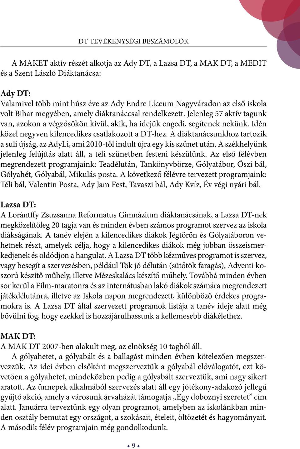 Idén közel negyven kilencedikes csatlakozott a DT-hez. A diáktanácsunkhoz tartozik a suli újság, az AdyLi, ami 2010-től indult újra egy kis szünet után.