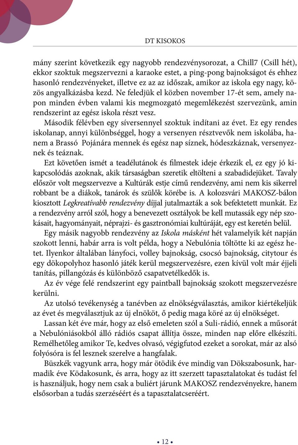 Ne feledjük el közben november 17-ét sem, amely napon minden évben valami kis megmozgató megemlékezést szervezünk, amin rendszerint az egész iskola részt vesz.