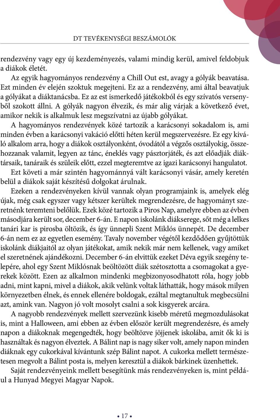 A gólyák nagyon élvezik, és már alig várjak a következő évet, amikor nekik is alkalmuk lesz megszívatni az újabb gólyákat.