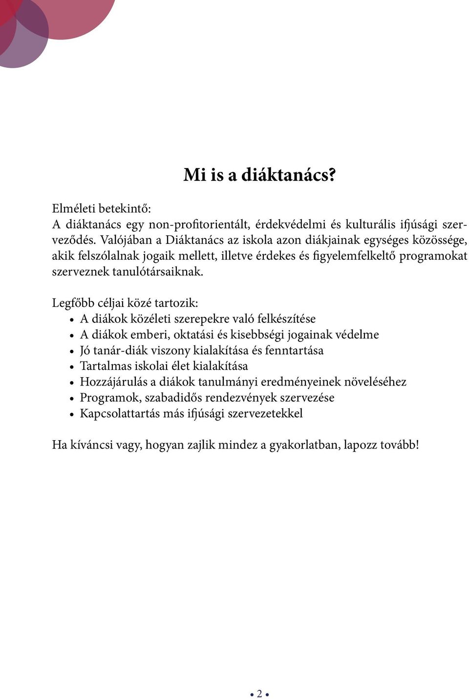 Legfőbb céljai közé tartozik: A diákok közéleti szerepekre való felkészítése A diákok emberi, oktatási és kisebbségi jogainak védelme Jó tanár-diák viszony kialakítása és fenntartása