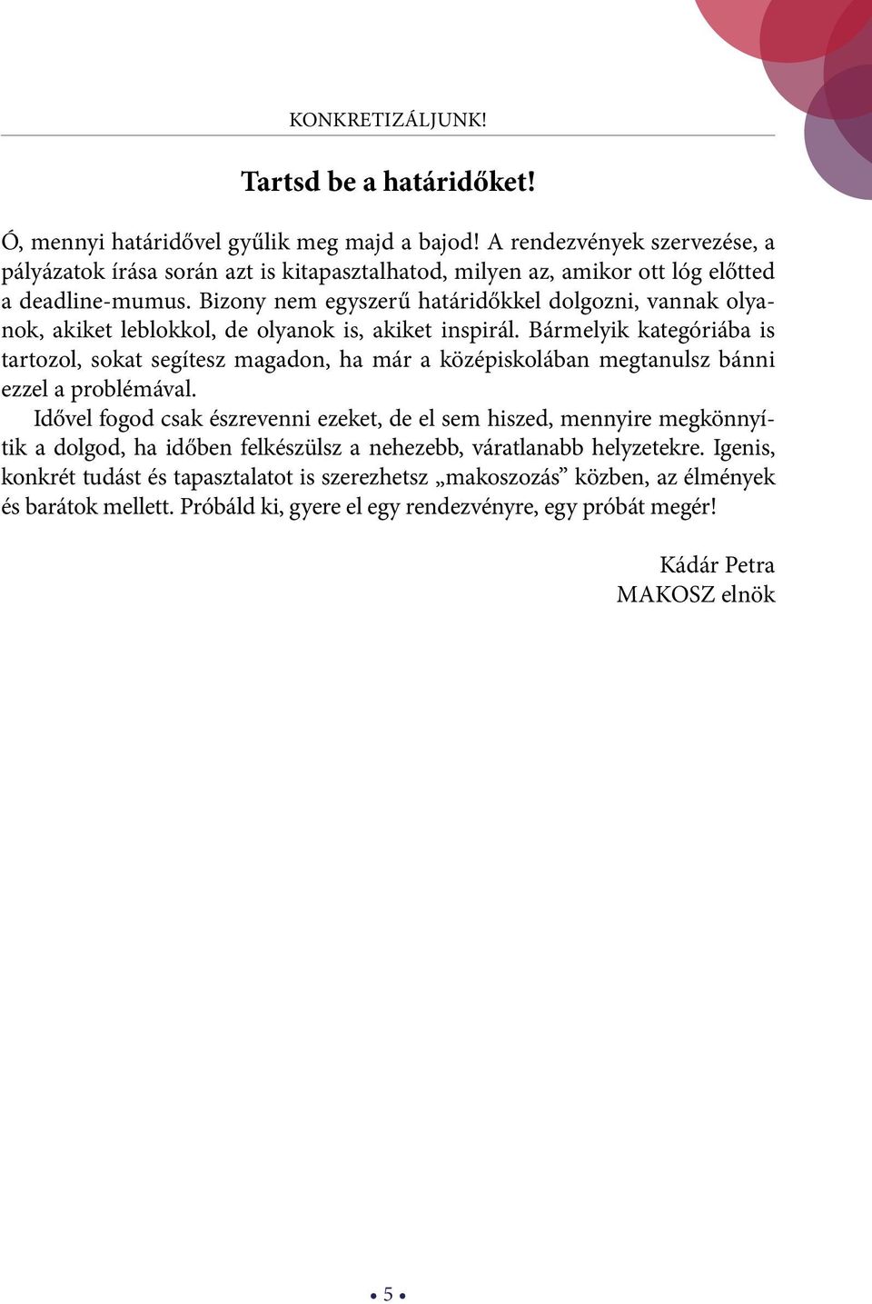 Bizony nem egyszerű határidőkkel dolgozni, vannak olyanok, akiket leblokkol, de olyanok is, akiket inspirál.