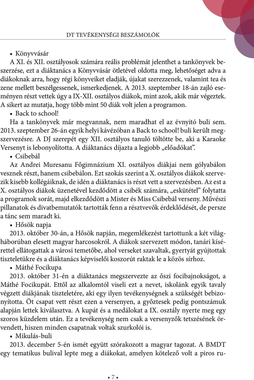 szerezzenek, valamint tea és zene mellett beszélgessenek, ismerkedjenek. A 2013. szeptember 18-án zajló eseményen részt vettek úgy a IX-XII. osztályos diákok, mint azok, akik már végeztek.