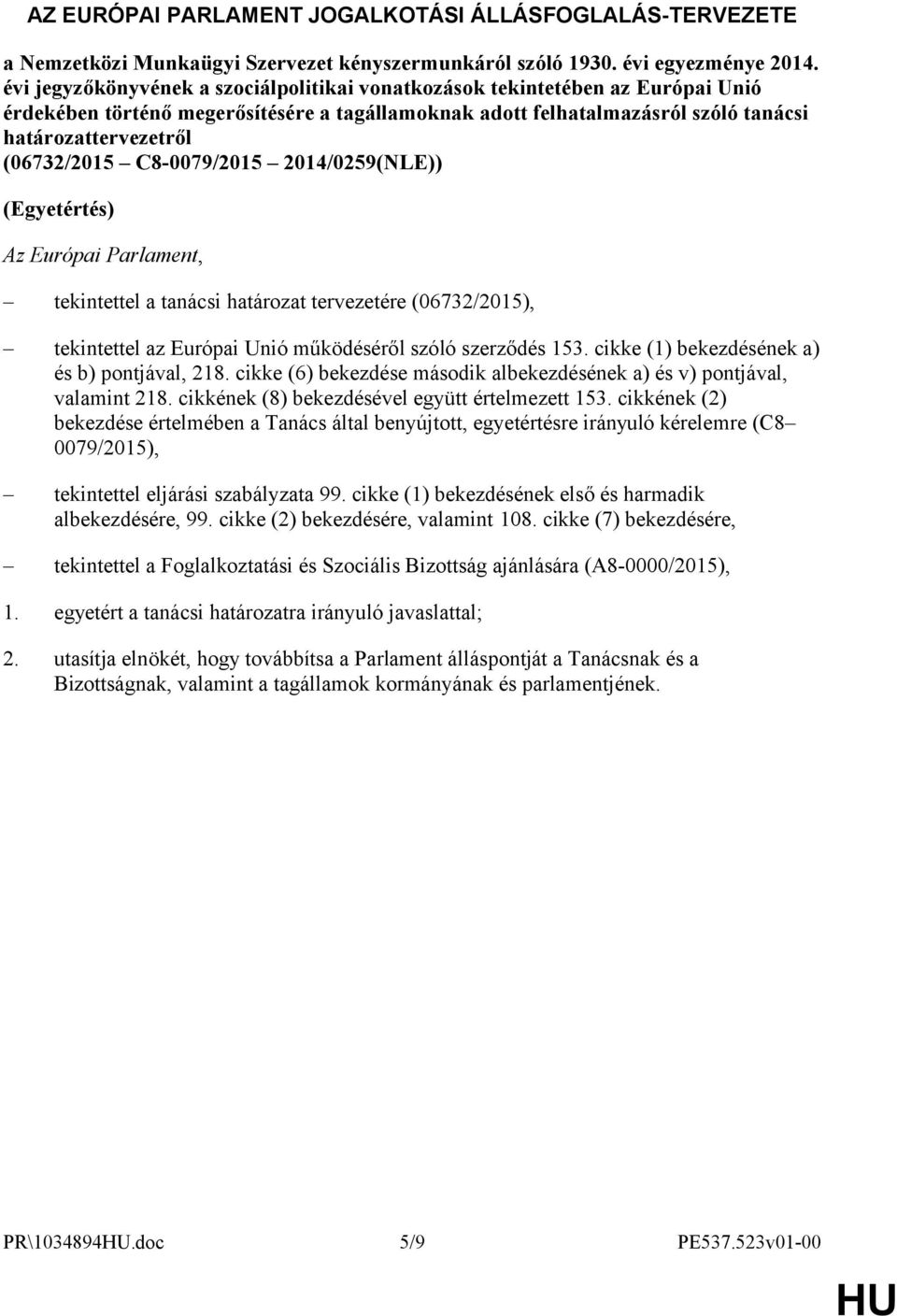 C8-0079/2015 2014/0259(NLE)) (Egyetértés) Az Európai Parlament, tekintettel a tanácsi határozat tervezetére (06732/2015), tekintettel az Európai Unió működéséről szóló szerződés 153.