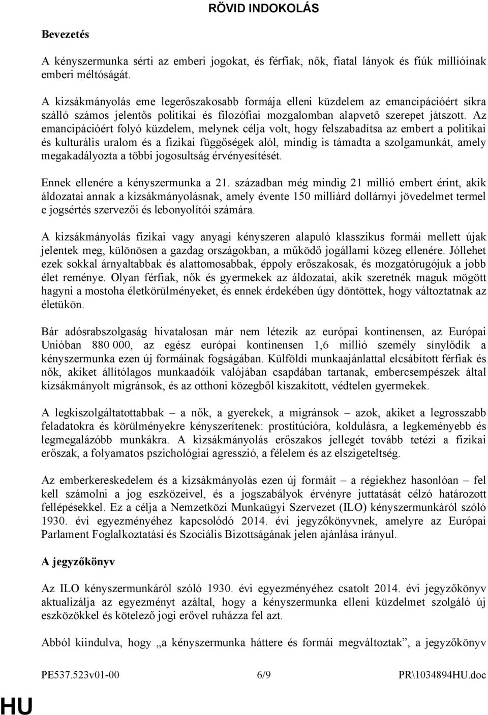 Az emancipációért folyó küzdelem, melynek célja volt, hogy felszabadítsa az embert a politikai és kulturális uralom és a fizikai függőségek alól, mindig is támadta a szolgamunkát, amely