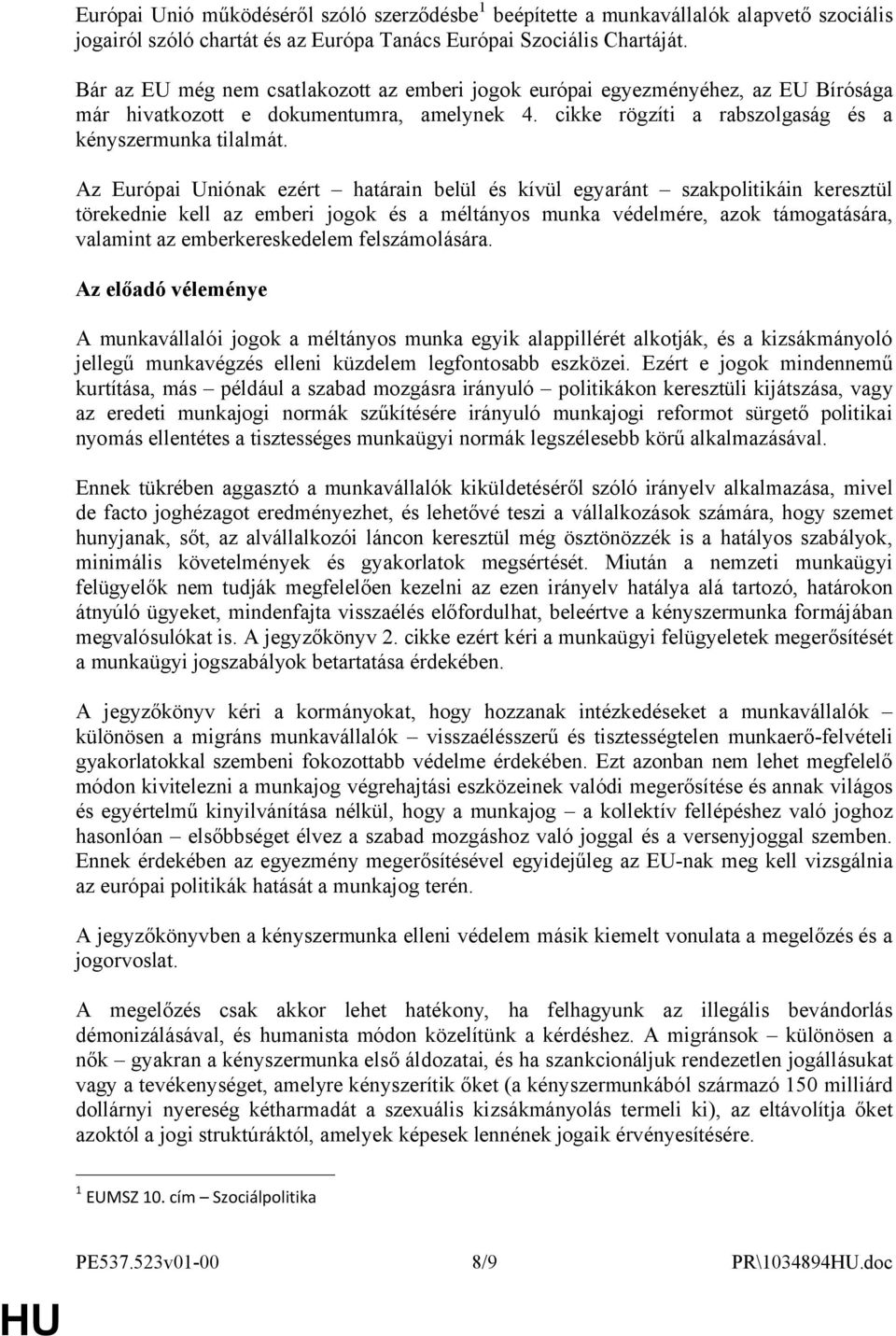 Az Európai Uniónak ezért határain belül és kívül egyaránt szakpolitikáin keresztül törekednie kell az emberi jogok és a méltányos munka védelmére, azok támogatására, valamint az emberkereskedelem