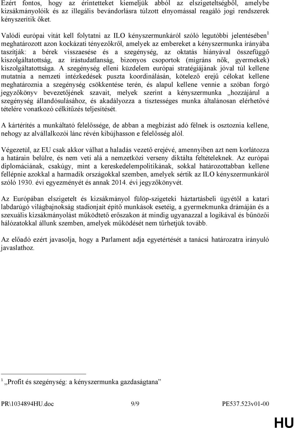 visszaesése és a szegénység, az oktatás hiányával összefüggő kiszolgáltatottság, az írástudatlanság, bizonyos csoportok (migráns nők, gyermekek) kiszolgáltatottsága.