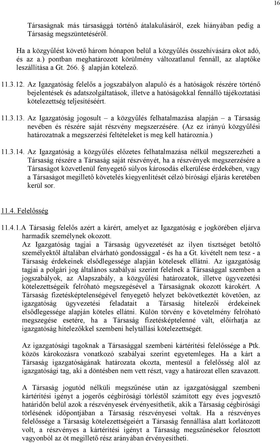 Az Igazgatóság felelős a jogszabályon alapuló és a hatóságok részére történő bejelentések és adatszolgáltatások, illetve a hatóságokkal fennálló tájékoztatási kötelezettség teljesítéséért. 11.3.13.