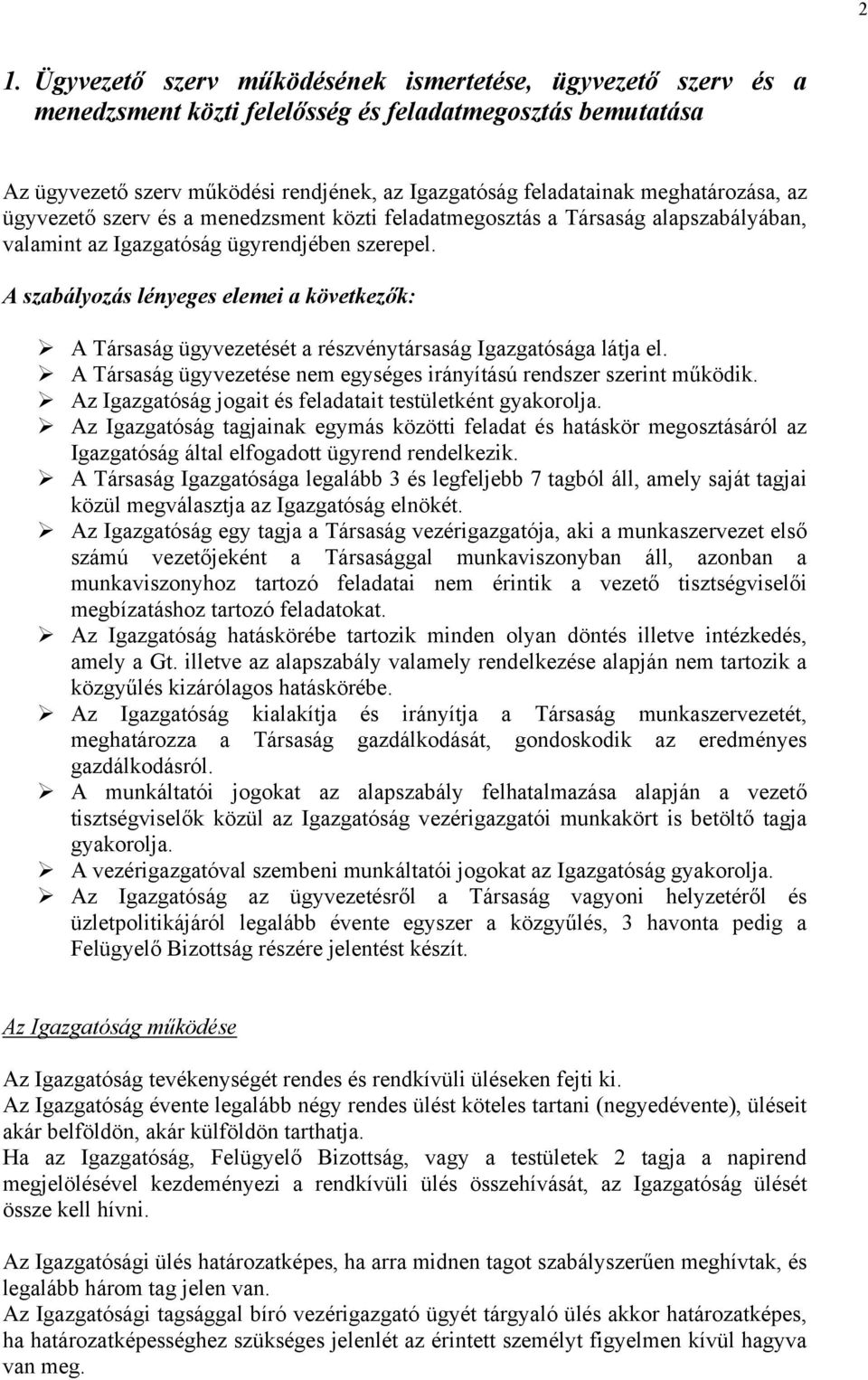 A szabályozás lényeges elemei a következők: A Társaság ügyvezetését a részvénytársaság Igazgatósága látja el. A Társaság ügyvezetése nem egységes irányítású rendszer szerint működik.