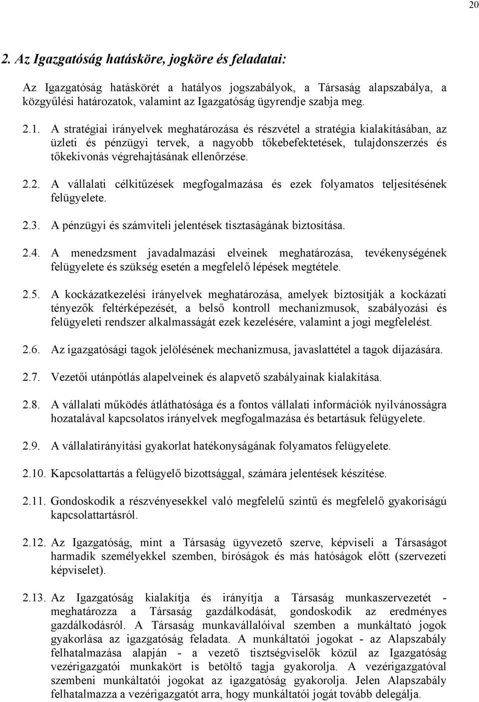 A stratégiai irányelvek meghatározása és részvétel a stratégia kialakításában, az üzleti és pénzügyi tervek, a nagyobb tőkebefektetések, tulajdonszerzés és tőkekivonás végrehajtásának ellenőrzése. 2.