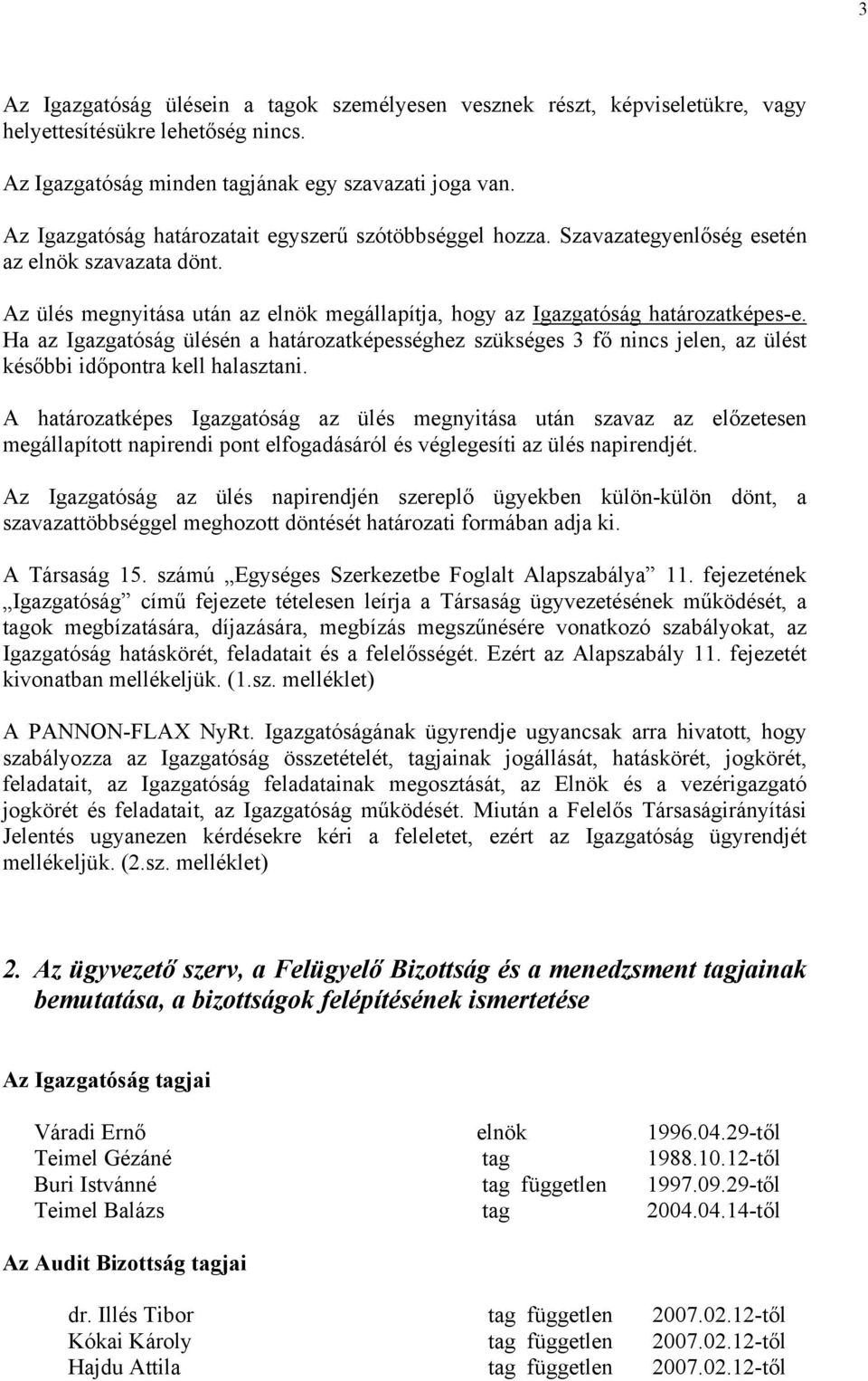 Ha az Igazgatóság ülésén a határozatképességhez szükséges 3 fő nincs jelen, az ülést későbbi időpontra kell halasztani.