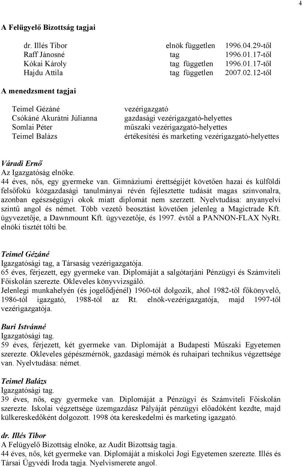 marketing vezérigazgató-helyettes Váradi Ernő Az Igazgatóság elnöke. 44 éves, nős, egy gyermeke van.