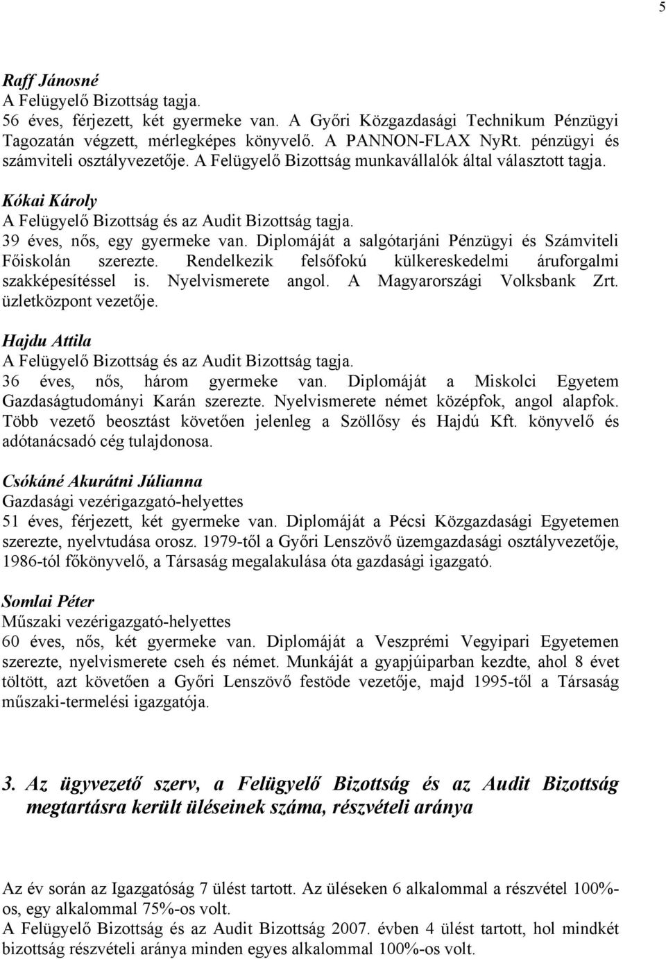 Diplomáját a salgótarjáni Pénzügyi és Számviteli Főiskolán szerezte. Rendelkezik felsőfokú külkereskedelmi áruforgalmi szakképesítéssel is. Nyelvismerete angol. A Magyarországi Volksbank Zrt.