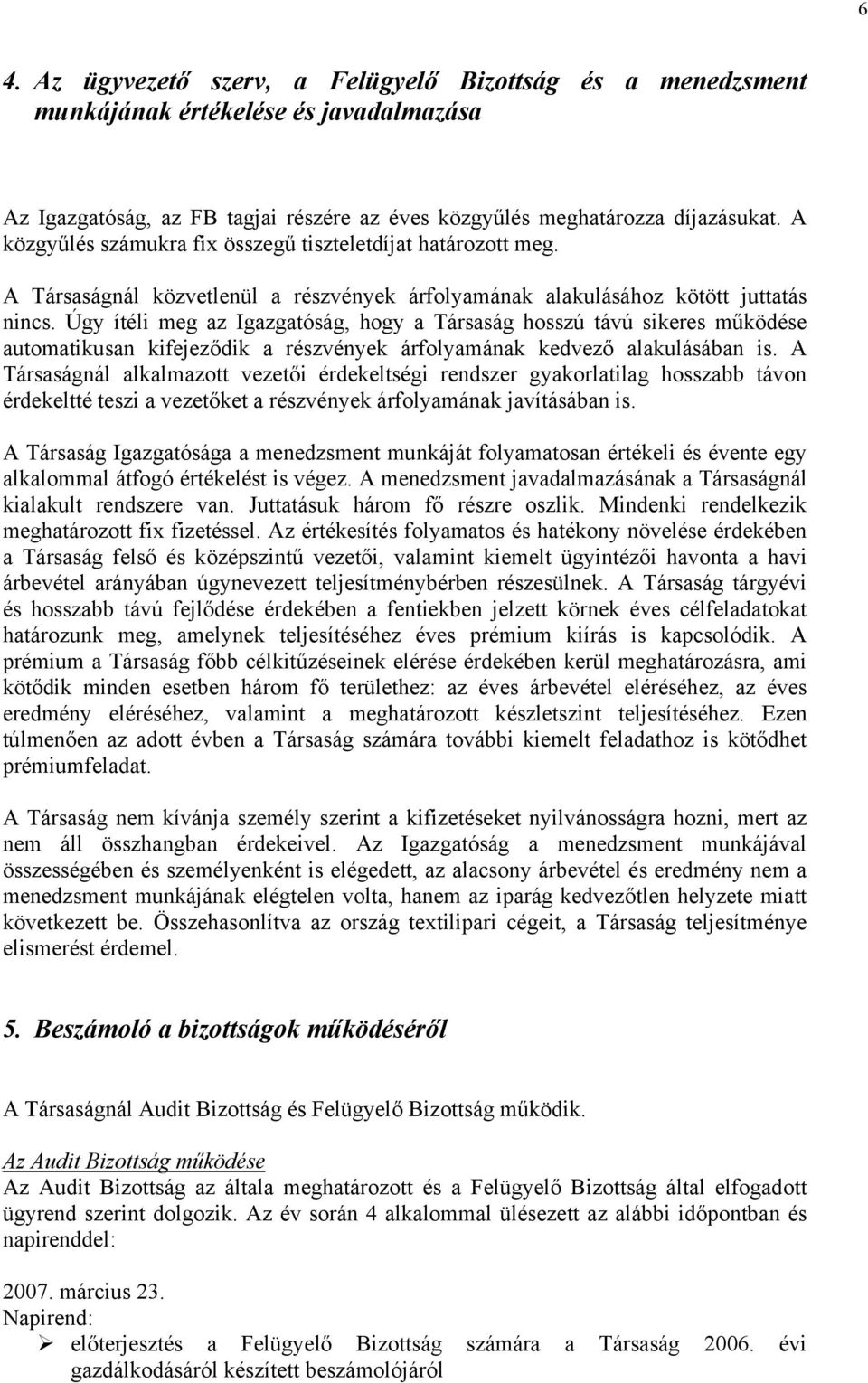 Úgy ítéli meg az Igazgatóság, hogy a Társaság hosszú távú sikeres működése automatikusan kifejeződik a részvények árfolyamának kedvező alakulásában is.