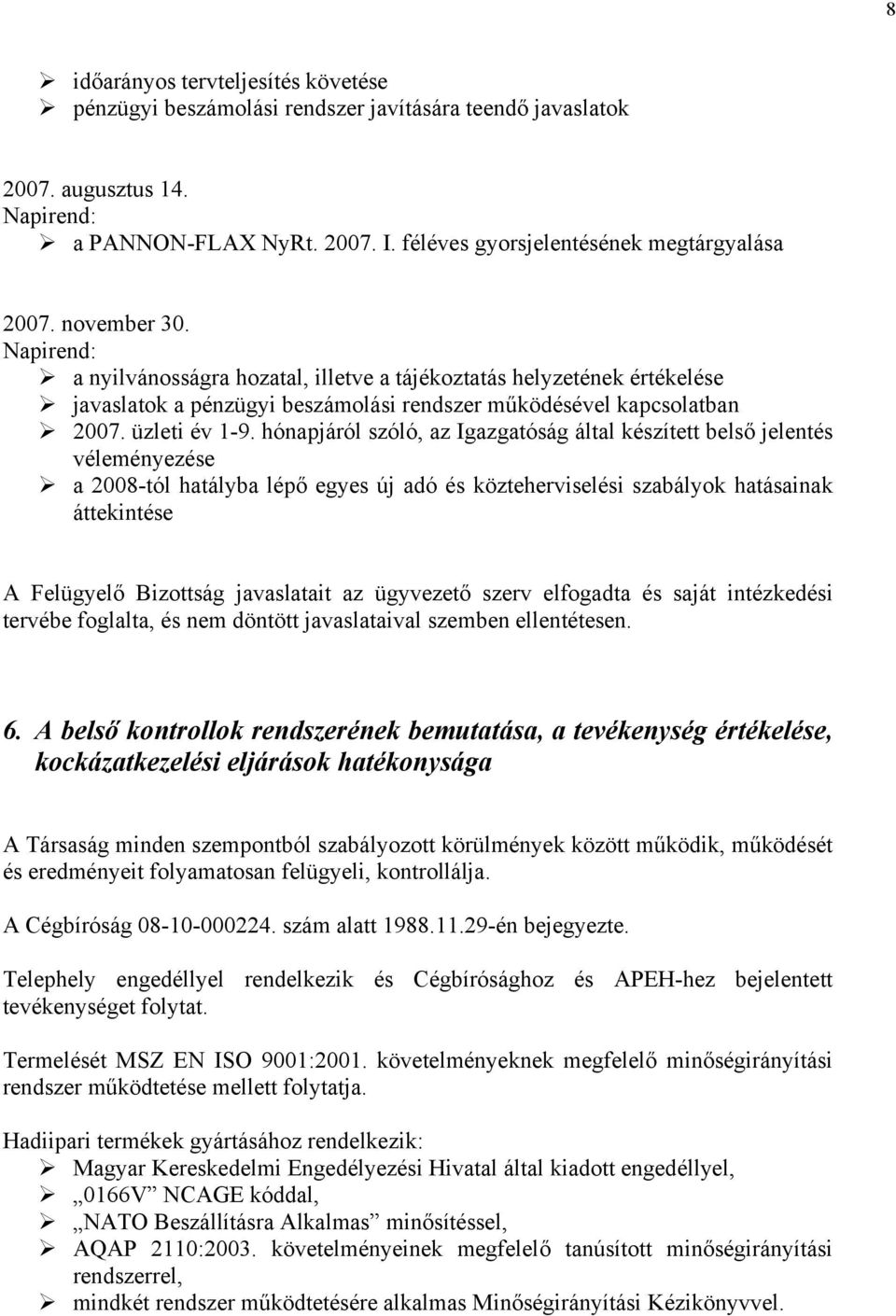 hónapjáról szóló, az Igazgatóság által készített belső jelentés véleményezése a 2008-tól hatályba lépő egyes új adó és közteherviselési szabályok hatásainak áttekintése A Felügyelő Bizottság