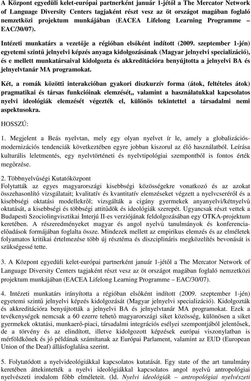 szeptember 1-jén) egyetemi szintő jelnyelvi képzés anyaga kidolgozásának (Magyar jelnyelvi specializáció), és e mellett munkatársaival kidolgozta és akkreditációra benyújtotta a jelnyelvi BA és