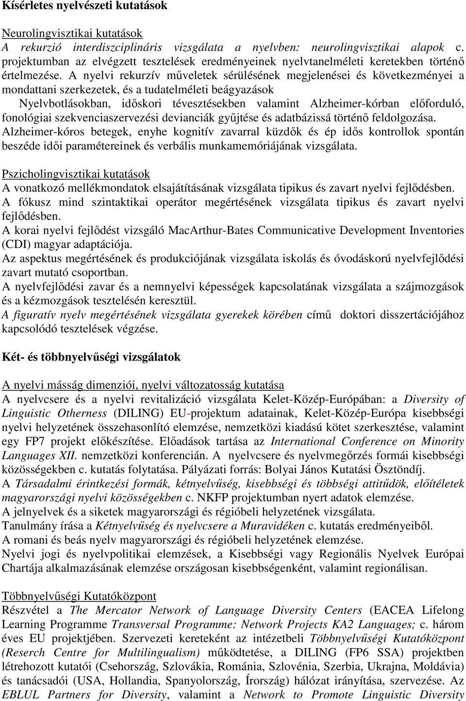 A nyelvi rekurzív mőveletek sérülésének megjelenései és következményei a mondattani szerkezetek, és a tudatelméleti beágyazások Nyelvbotlásokban, idıskori tévesztésekben valamint Alzheimer-kórban